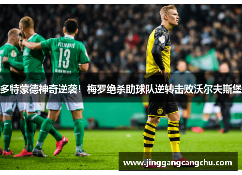 多特蒙德神奇逆袭！梅罗绝杀助球队逆转击败沃尔夫斯堡