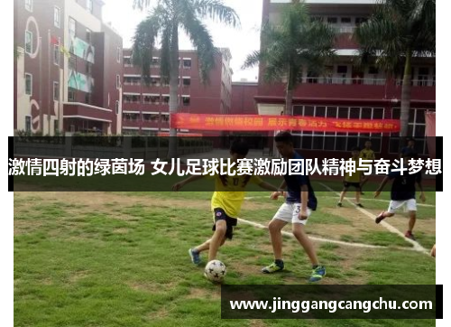 激情四射的绿茵场 女儿足球比赛激励团队精神与奋斗梦想