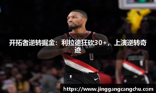 开拓者逆转掘金：利拉德狂砍30+，上演逆转奇迹
