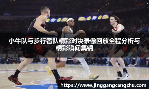 小牛队与步行者队精彩对决录像回放全程分析与精彩瞬间集锦