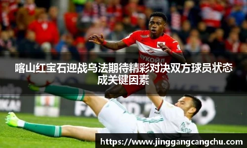 喀山红宝石迎战乌法期待精彩对决双方球员状态成关键因素