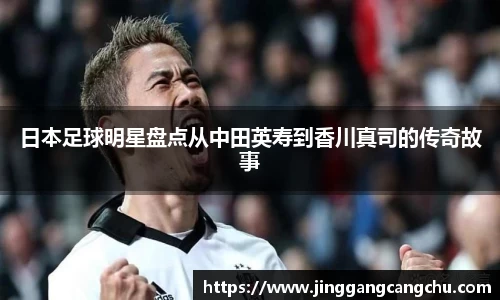 日本足球明星盘点从中田英寿到香川真司的传奇故事