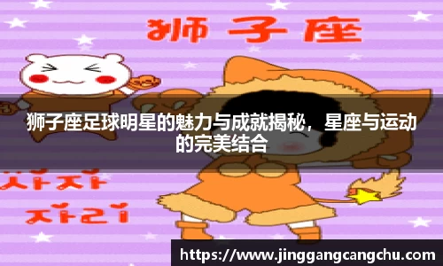 狮子座足球明星的魅力与成就揭秘，星座与运动的完美结合